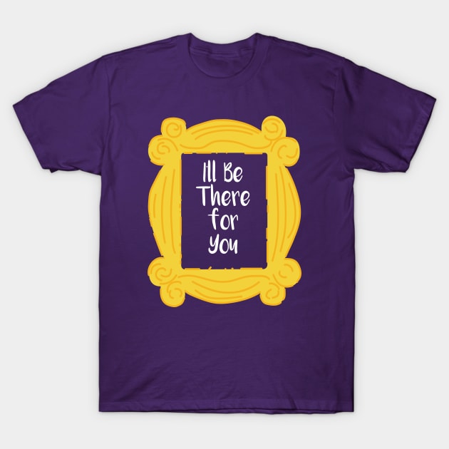 I'll be there for you T-Shirt by quadrin